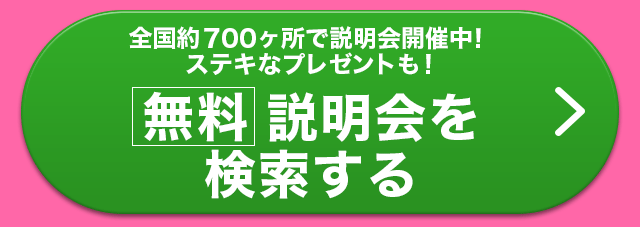 無料説明会を検索する 全国約700ヶ所で説明会開催中! ステキなプレゼントも!